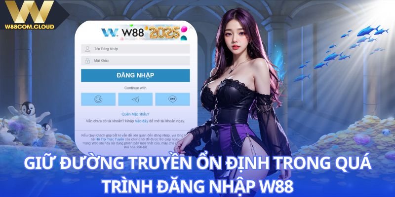 Nên giữ đường truyền ổn định trong quá trình đăng nhập W88