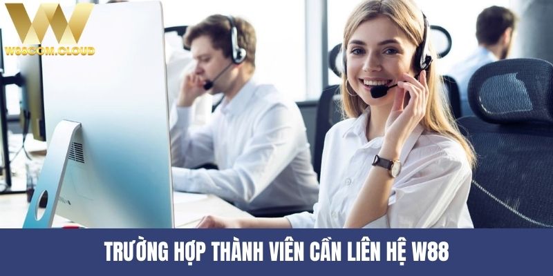 Trường hợp thành viên cần liên hệ W88 ngay