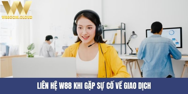 Liên hệ W88 khi gặp sự cố về giao dịch