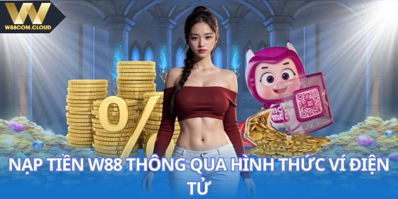 Thao tác nạp tiền W88 thông qua hình thức ví điện tử