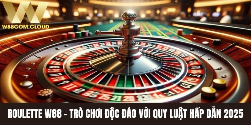 Roulette W88 - Trò Chơi Độc Đáo Với Quy Luật Hấp Dẫn 2025